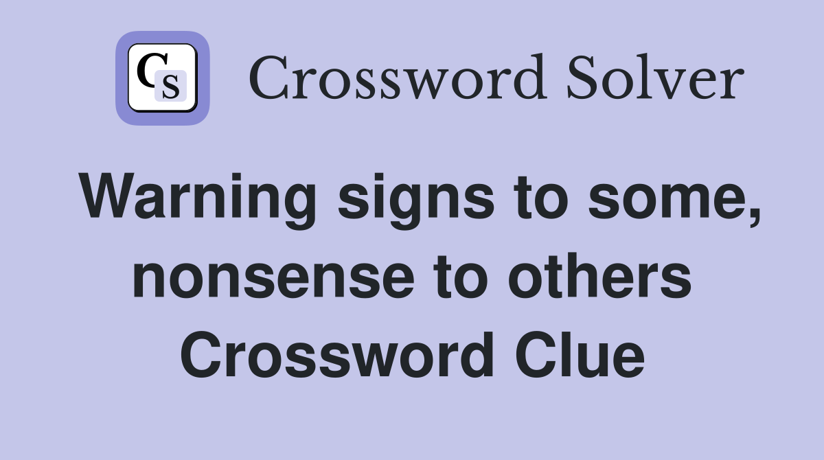 Warning signs to some, nonsense to others Crossword Clue