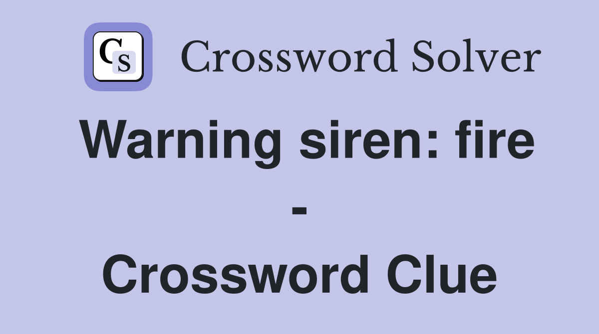 Warning siren: fire - Crossword Clue