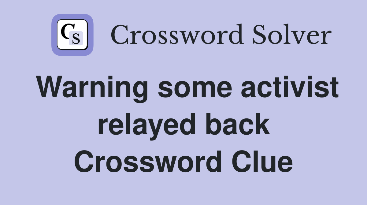 Warning some activist relayed back Crossword Clue
