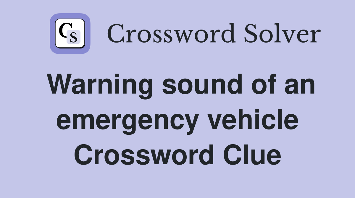 Warning sound of an emergency vehicle Crossword Clue
