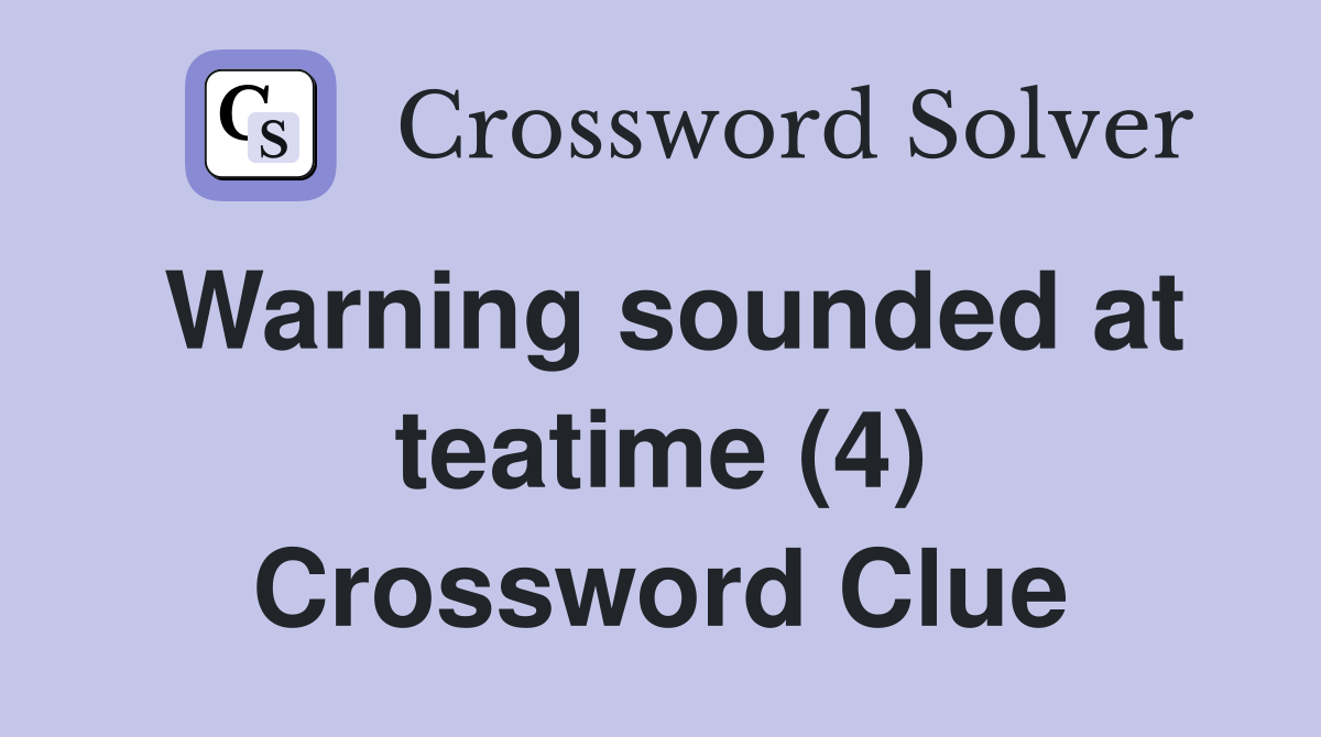 Warning sounded at teatime (4) Crossword Clue