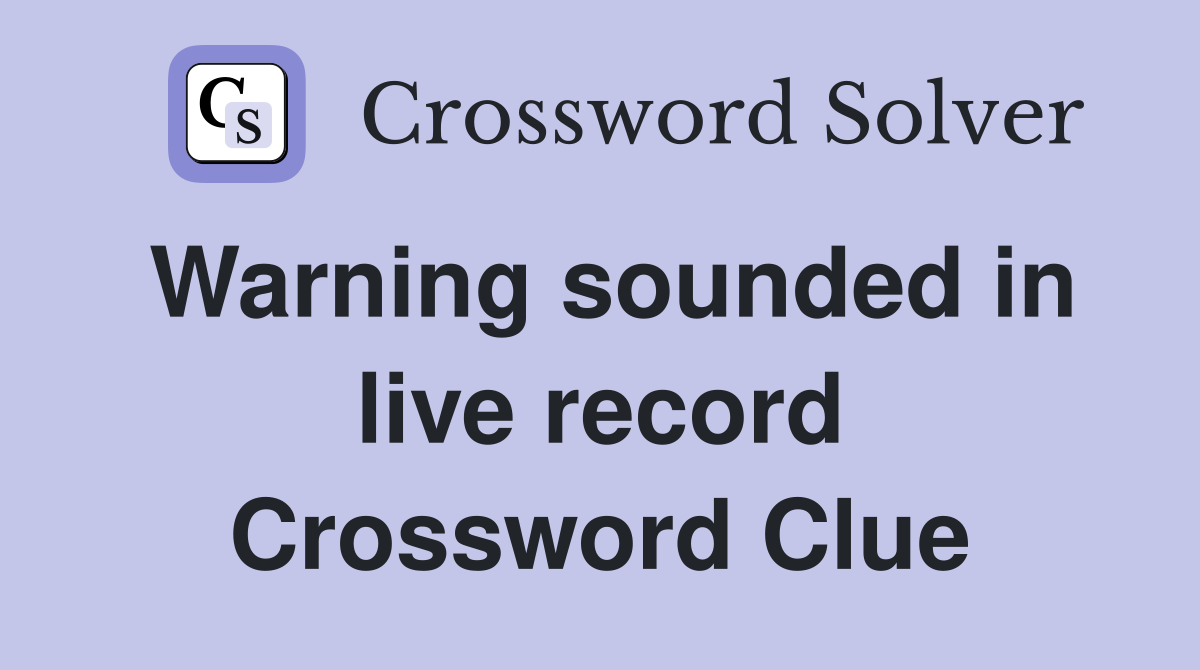 Warning sounded in live record Crossword Clue