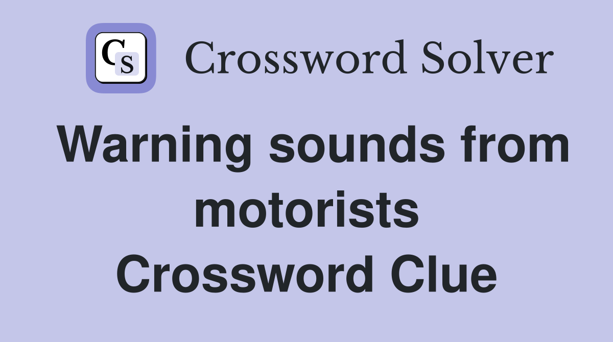 Warning sounds from motorists Crossword Clue