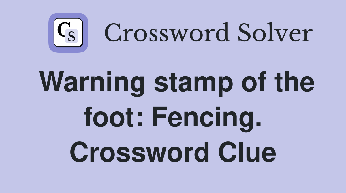 Warning stamp of the foot: Fencing. Crossword Clue