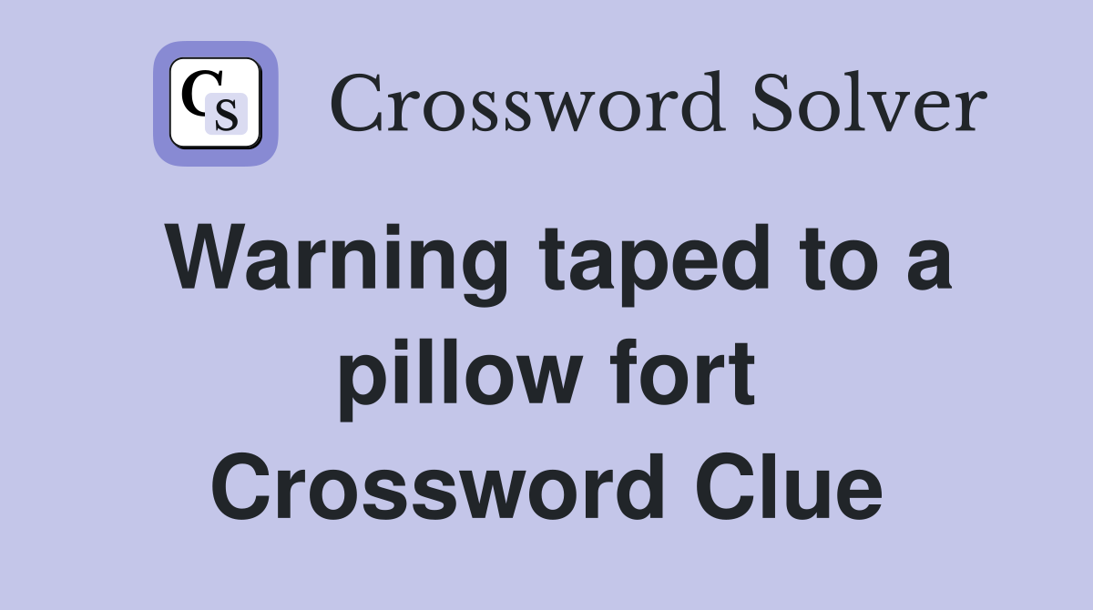 Warning taped to a pillow fort Crossword Clue