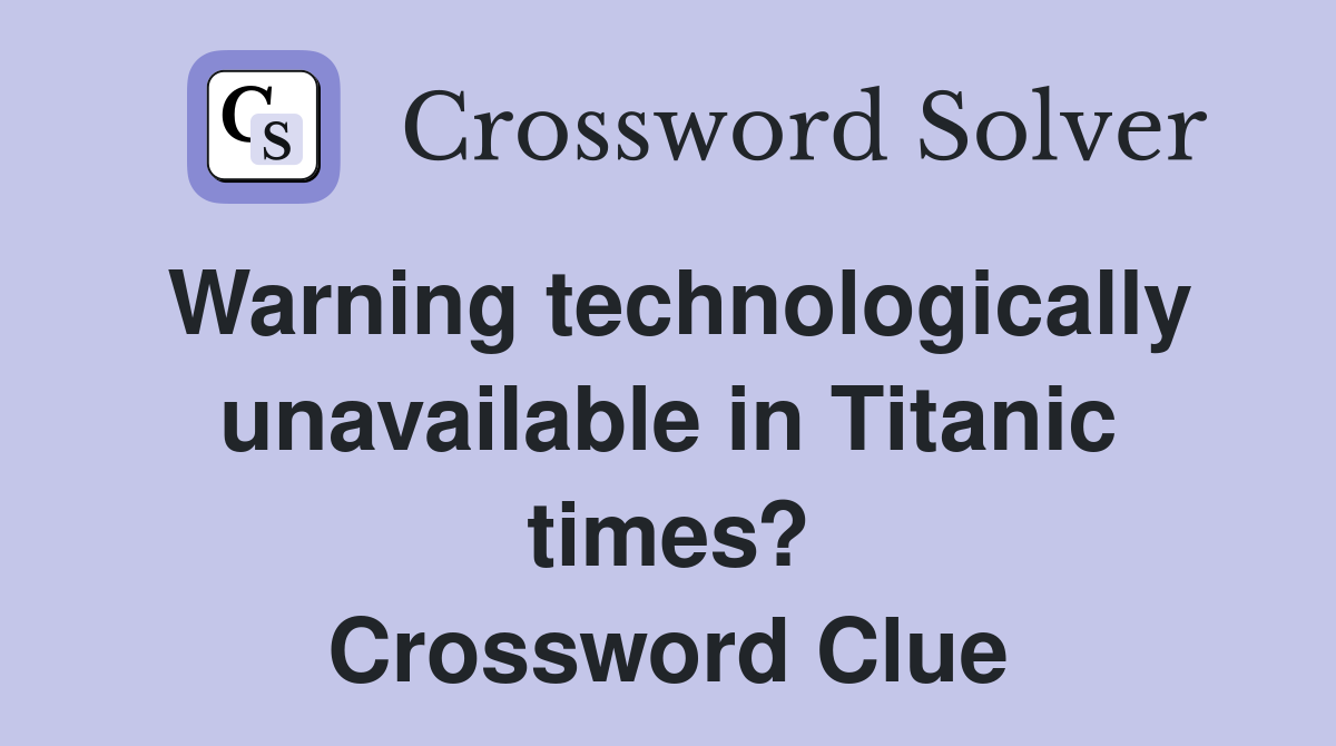 Warning technologically unavailable in Titanic times? Crossword Clue