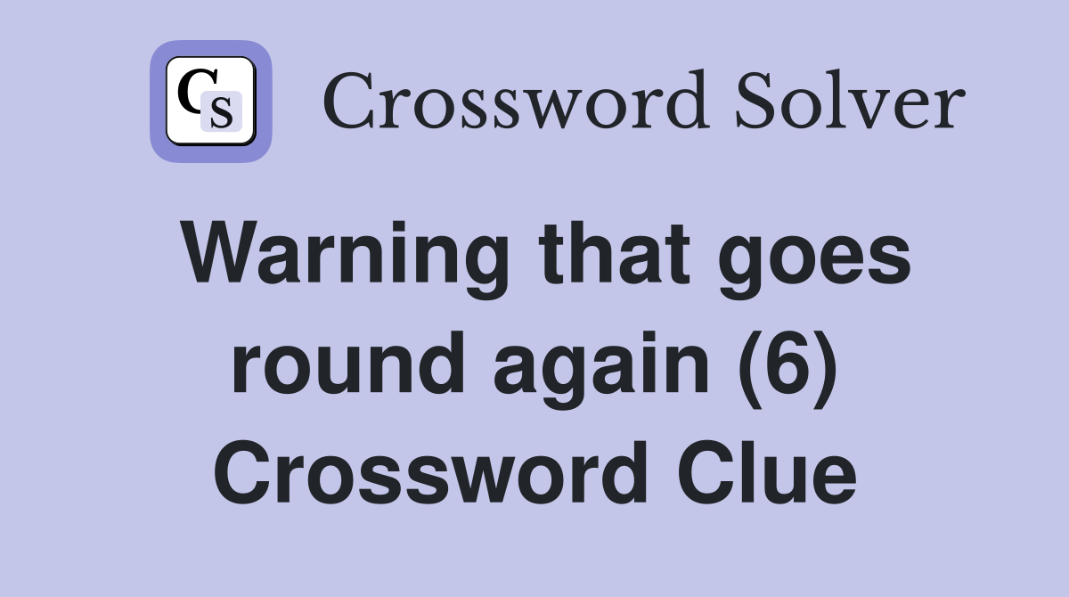 Warning that goes round again (6) Crossword Clue