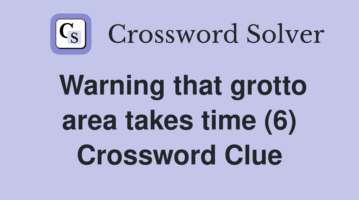 Warning that grotto area takes time (6) Crossword Clue