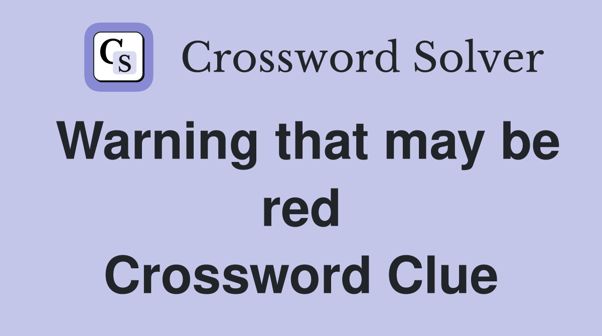 Warning that may be red Crossword Clue