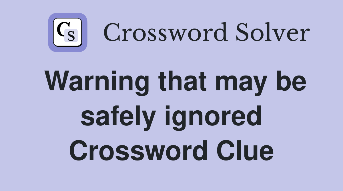 Warning that may be safely ignored Crossword Clue