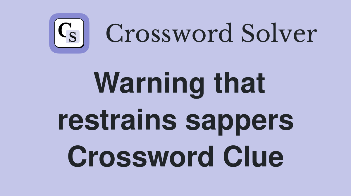 Warning that restrains sappers Crossword Clue