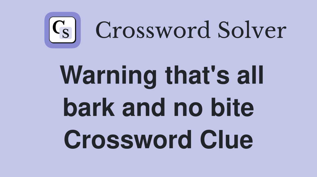 Warning that's all bark and no bite Crossword Clue