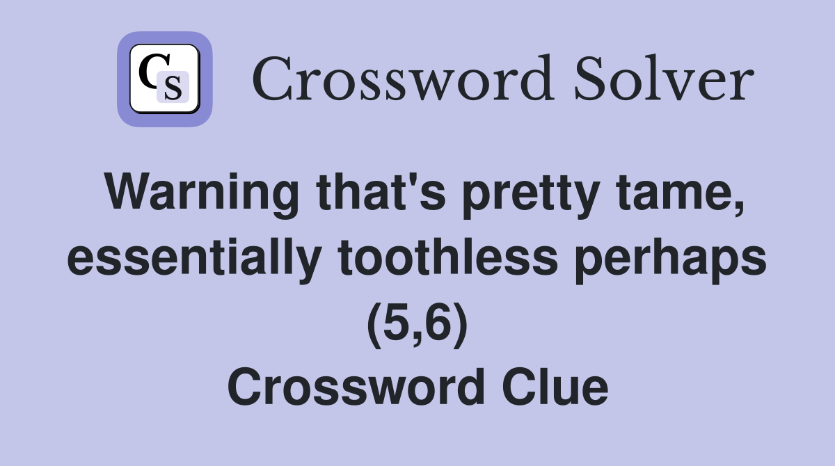 Warning that's pretty tame, essentially toothless perhaps (5,6) Crossword Clue
