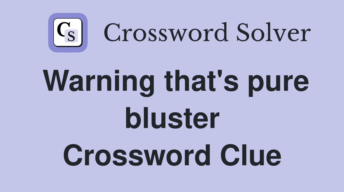 Warning that's pure bluster Crossword Clue