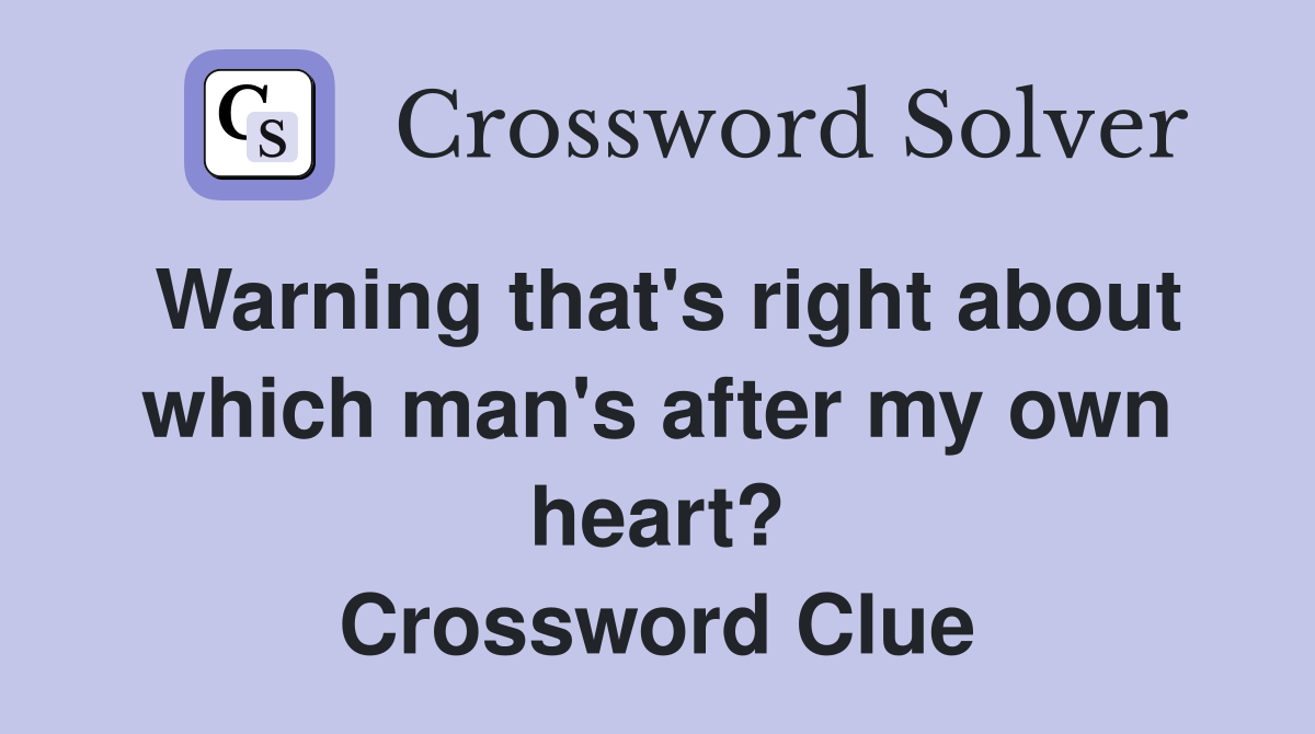 Warning that's right about which man's after my own heart? Crossword Clue