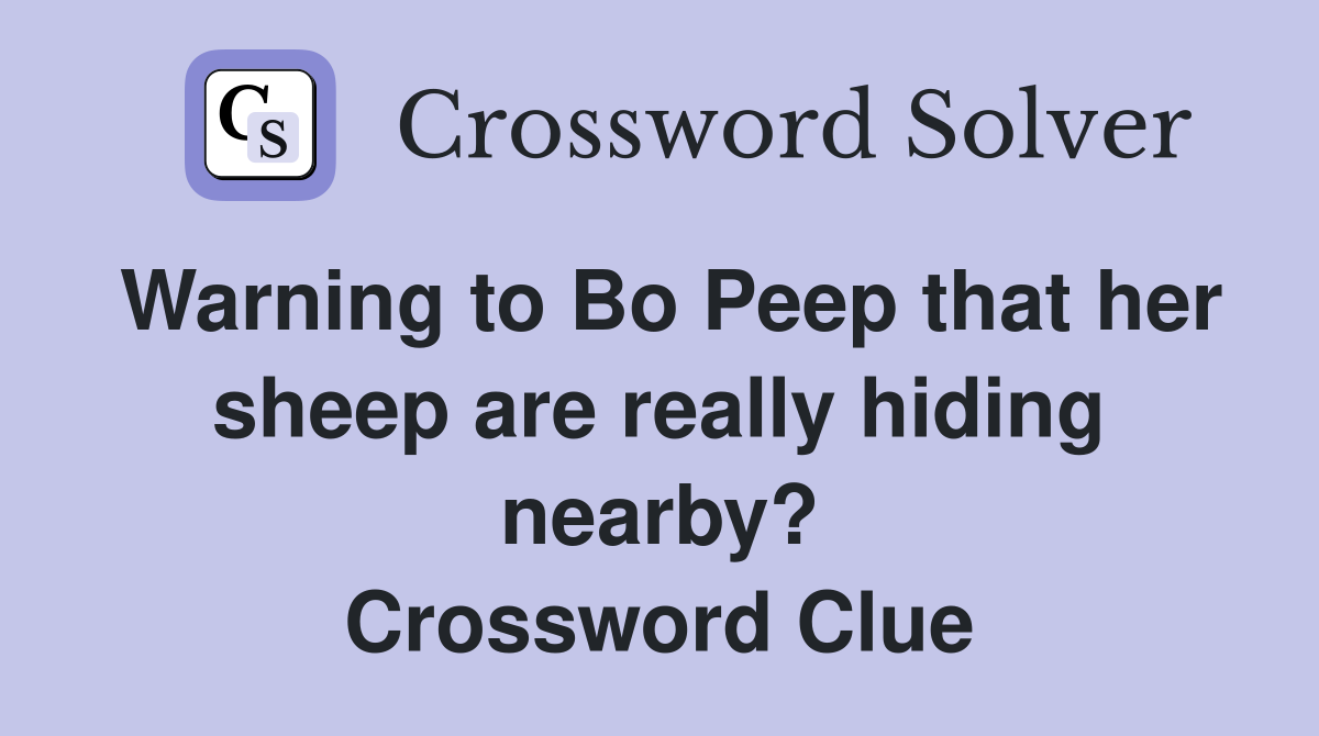 Warning to Bo Peep that her sheep are really hiding nearby? Crossword Clue