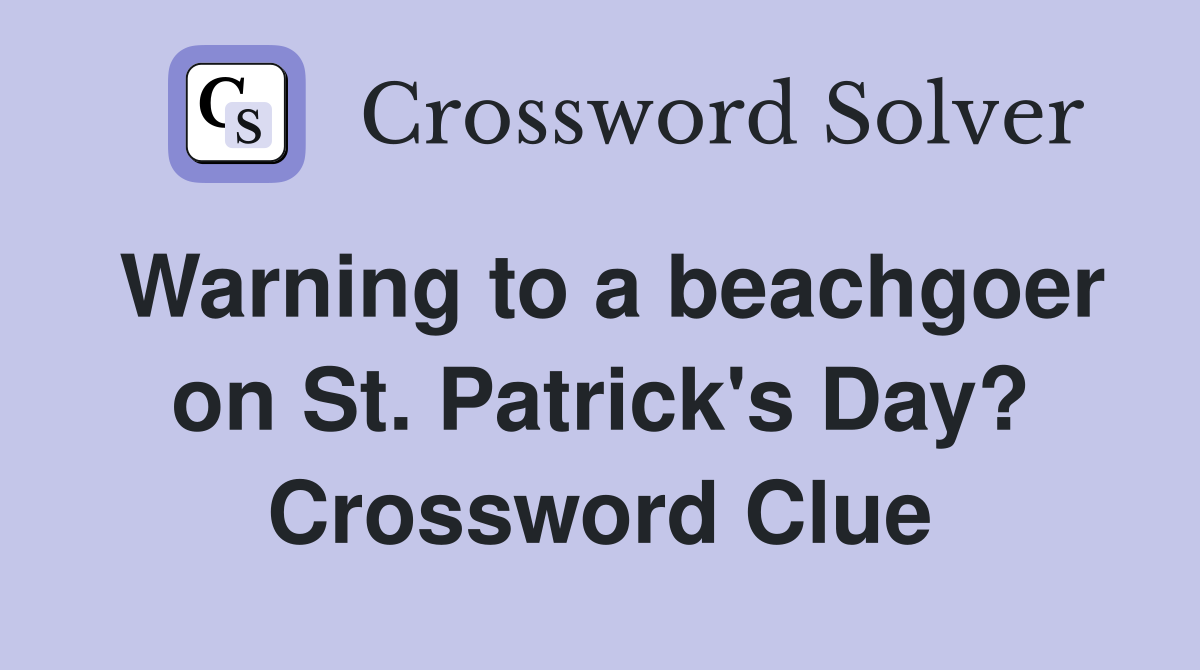 Warning to a beachgoer on St. Patrick's Day? Crossword Clue