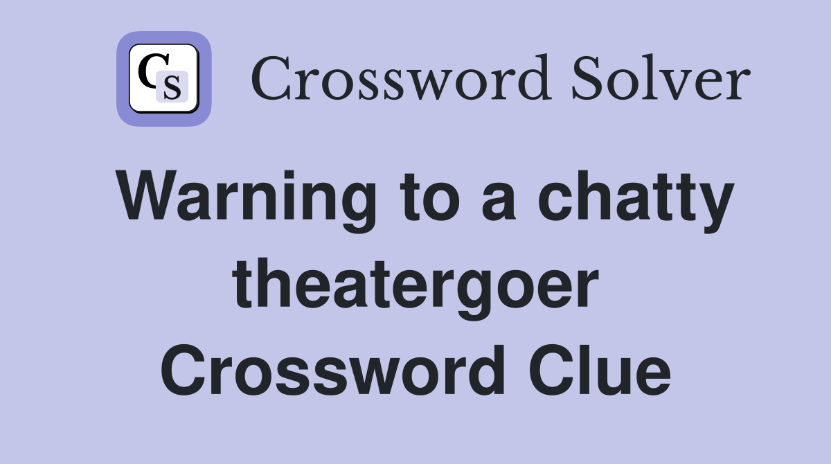 Warning to a chatty theatergoer Crossword Clue