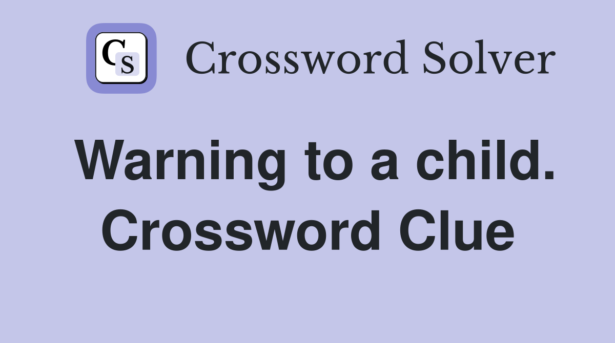 Warning to a child. Crossword Clue