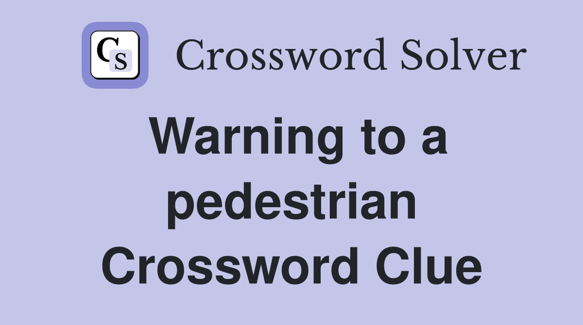 Warning to a pedestrian Crossword Clue
