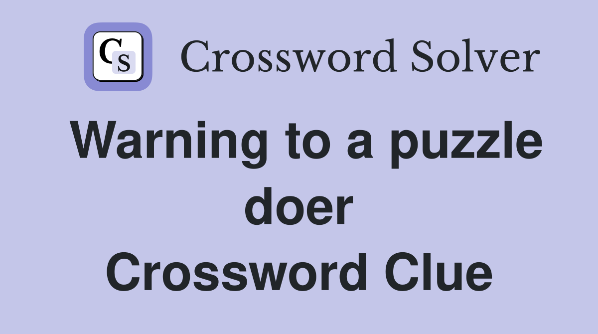 Warning to a puzzle doer Crossword Clue