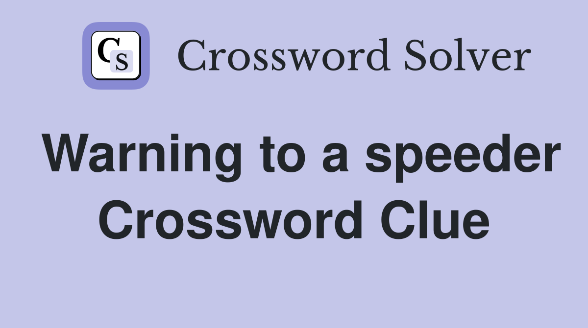 Warning to a speeder Crossword Clue