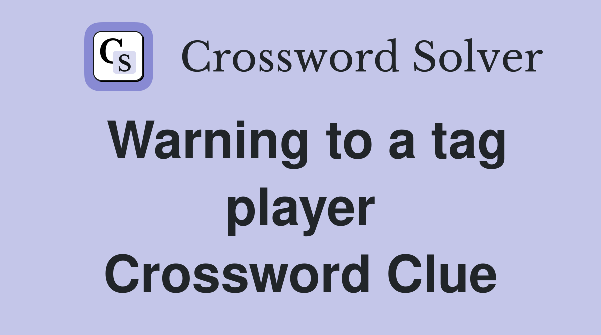 Warning to a tag player Crossword Clue