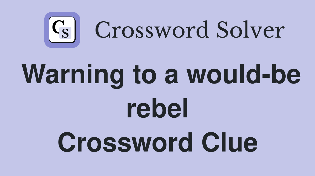 Warning to a would-be rebel Crossword Clue