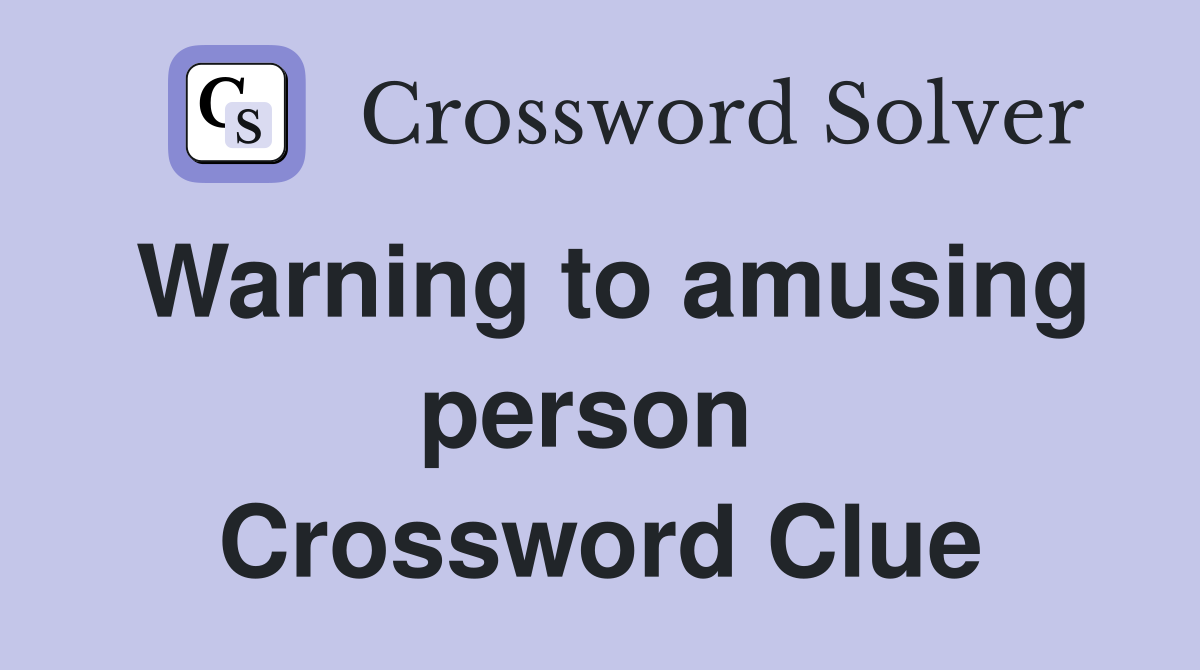 Warning to amusing person  Crossword Clue