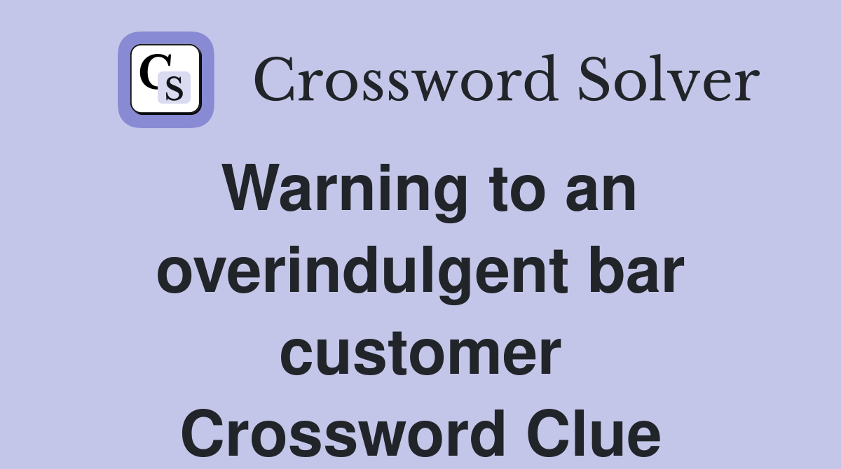 Warning to an overindulgent bar customer Crossword Clue