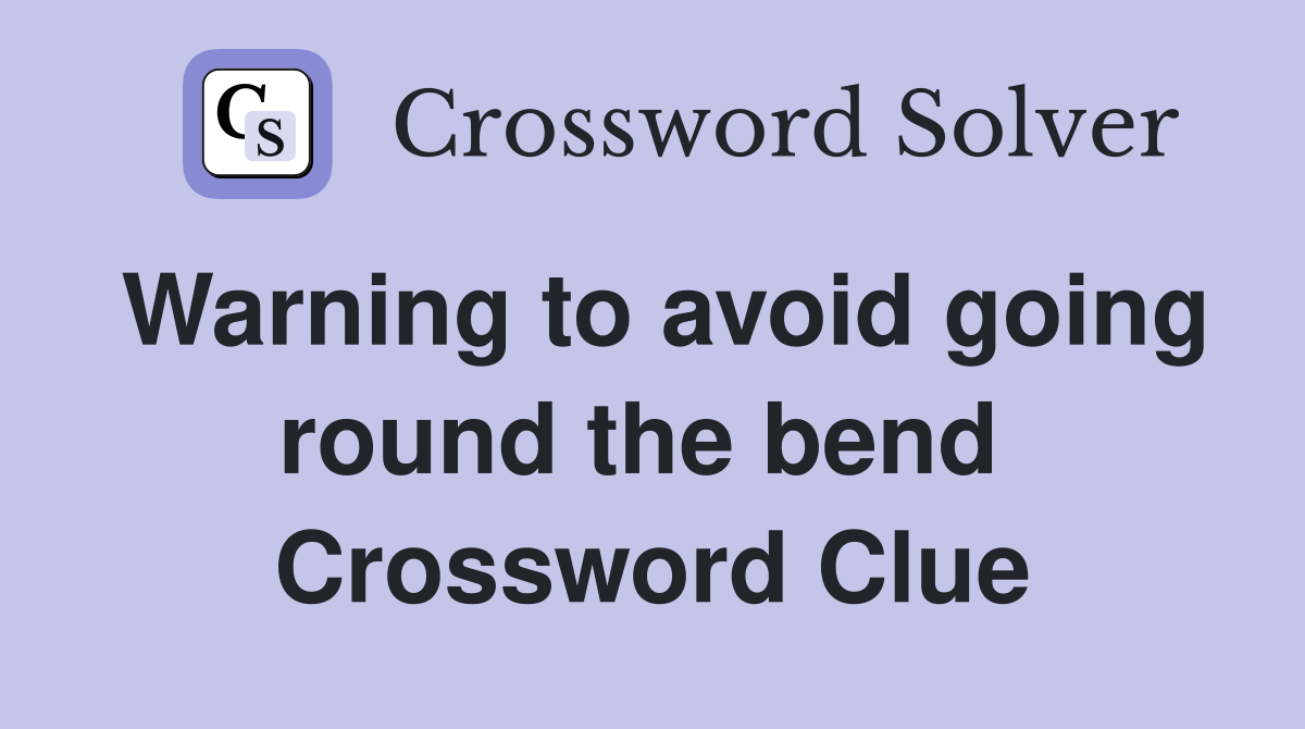 Warning to avoid going round the bend  Crossword Clue