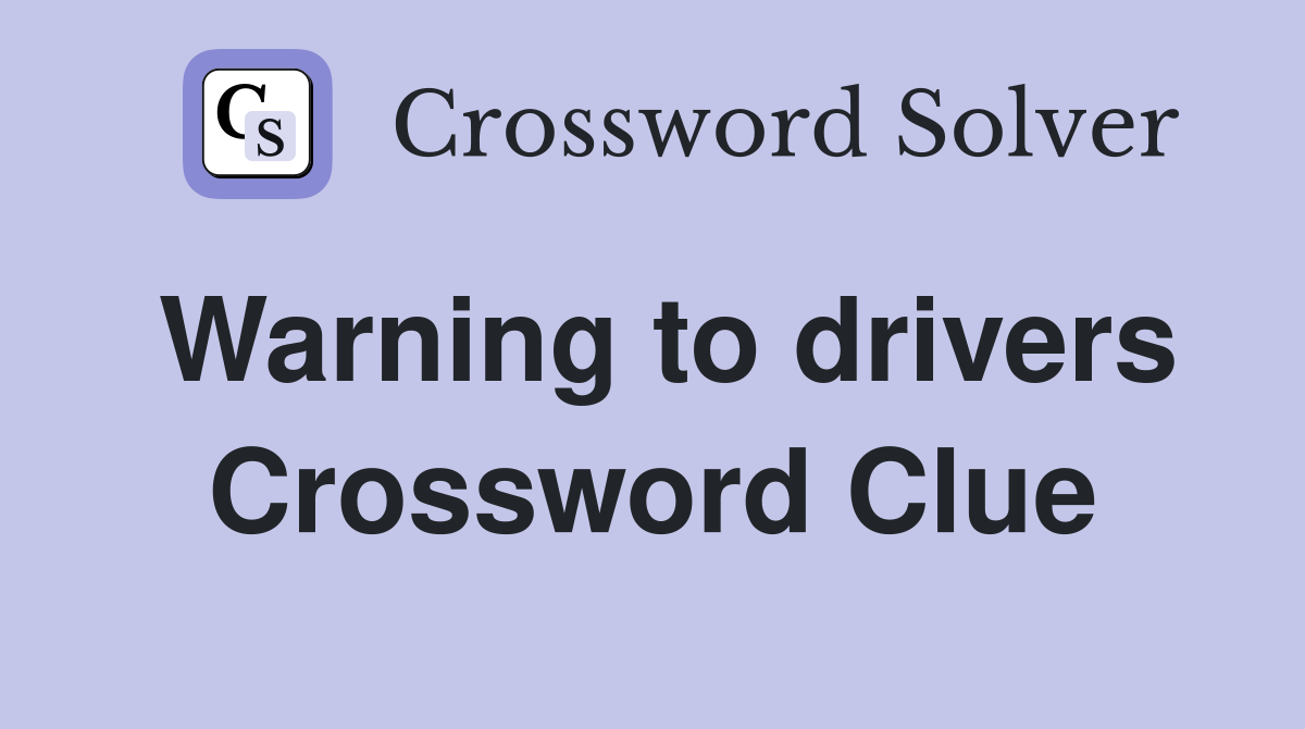 Warning to drivers Crossword Clue
