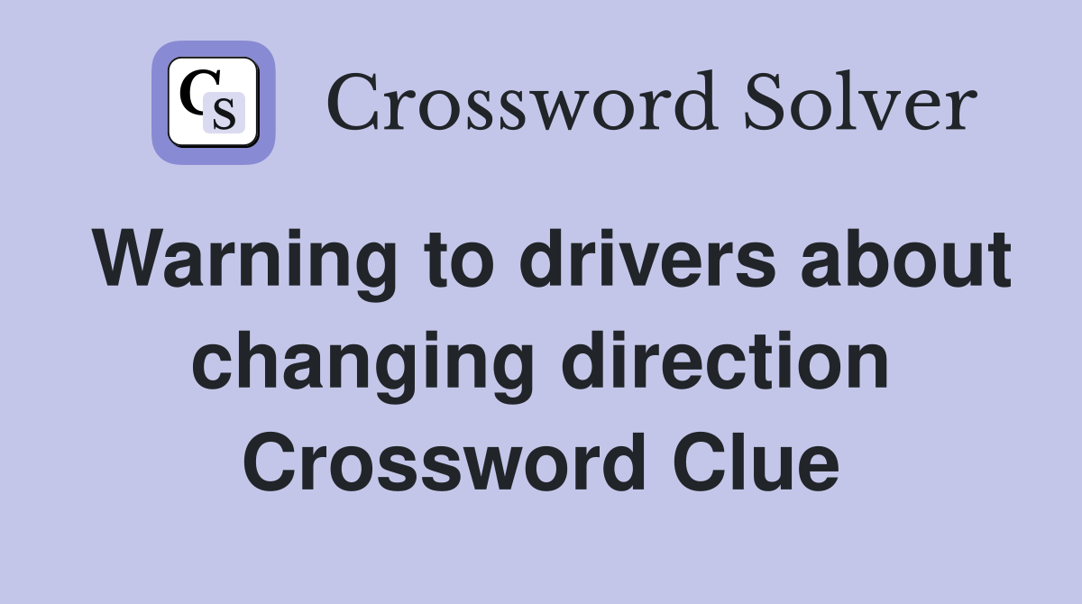 Warning to drivers about changing direction Crossword Clue
