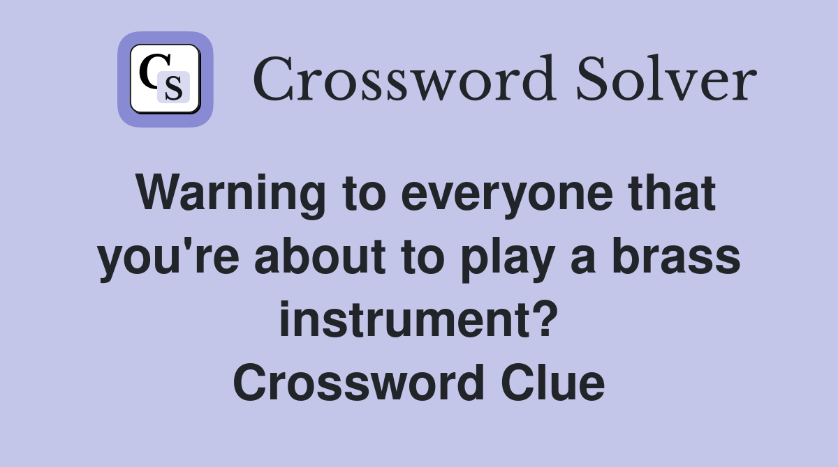 Warning to everyone that you're about to play a brass instrument? Crossword Clue