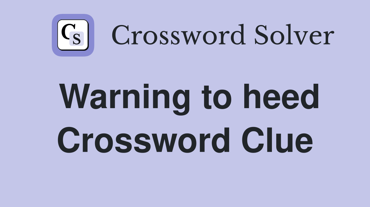 Warning to heed Crossword Clue