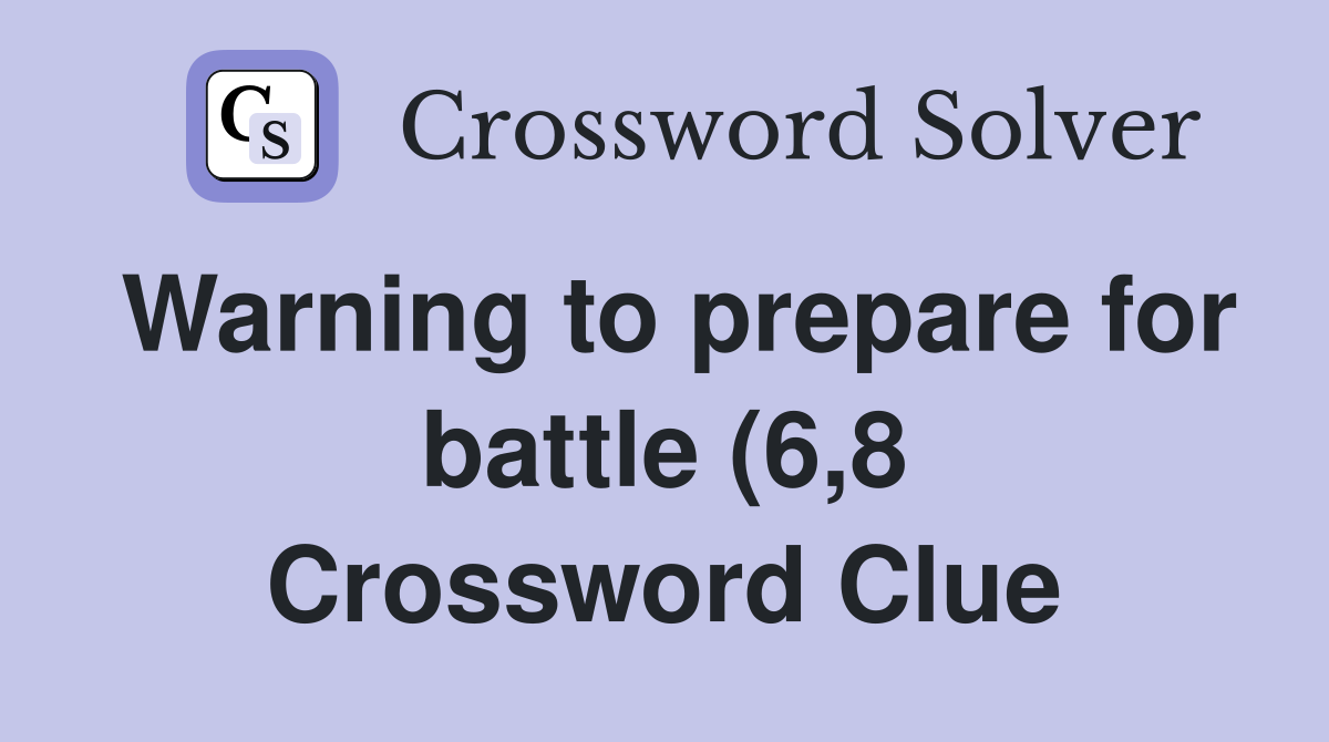 Warning to prepare for battle (6 8) Crossword Clue Answers Warning to prepare for battle (6 8) Crossword Clue Answers