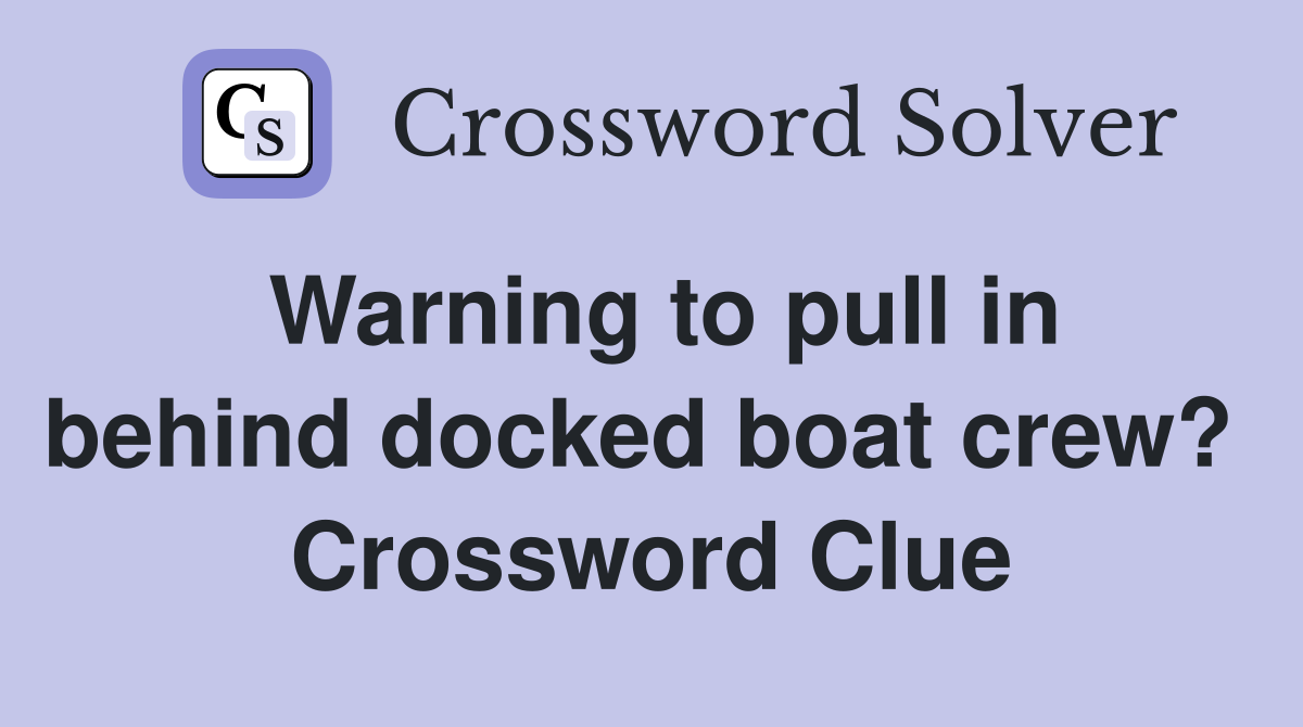Warning to pull in behind docked boat crew?  Crossword Clue