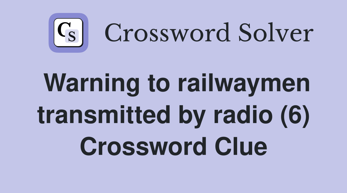Warning to railwaymen transmitted by radio (6) Crossword Clue