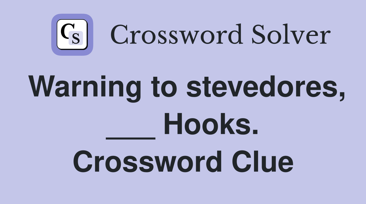 Warning to stevedores, ___ Hooks. Crossword Clue