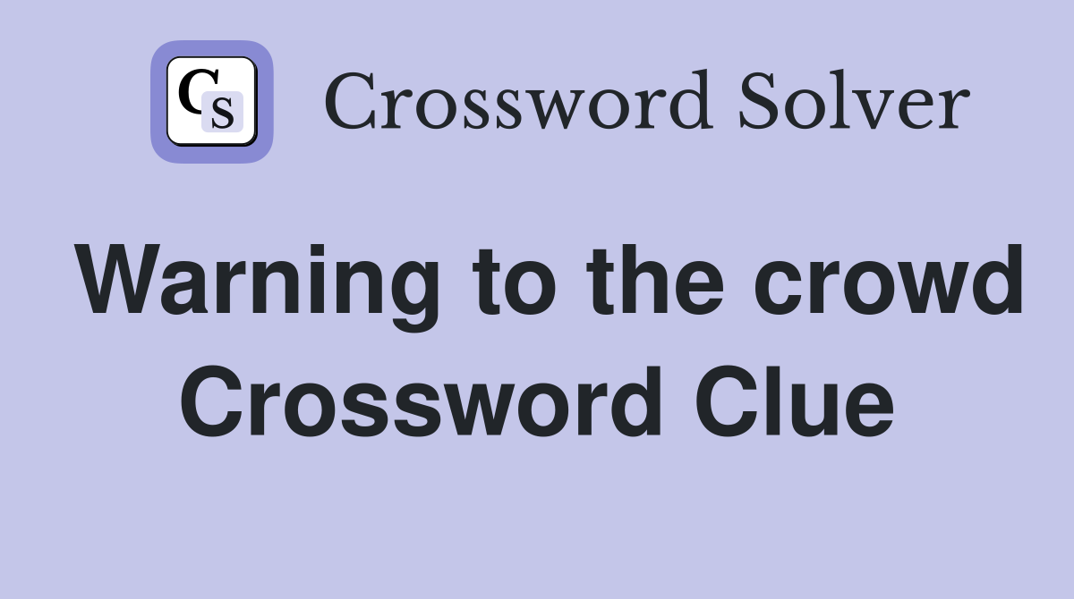 Warning to the crowd Crossword Clue