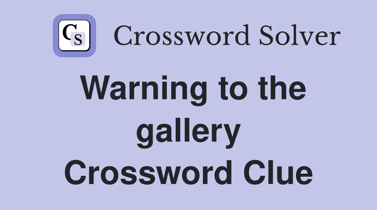Warning to the gallery Crossword Clue