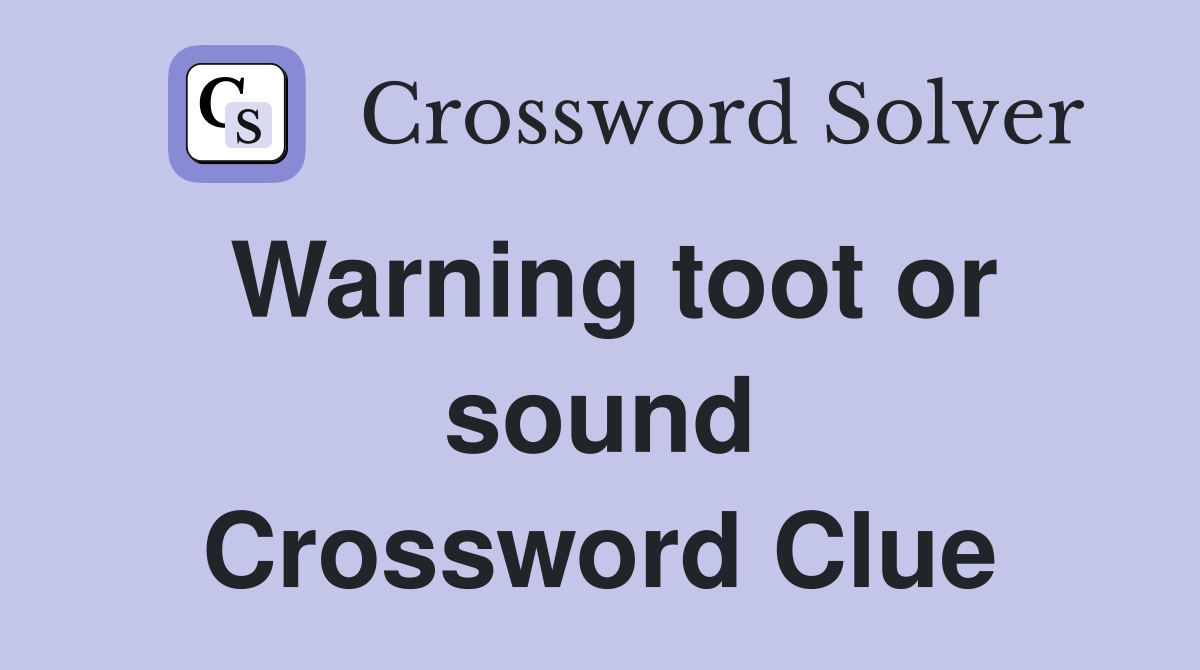 Warning toot or sound Crossword Clue