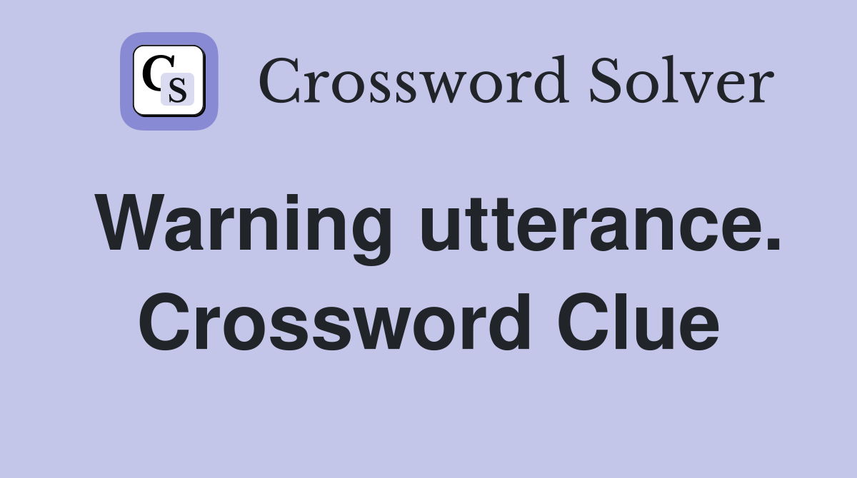 Warning utterance. Crossword Clue