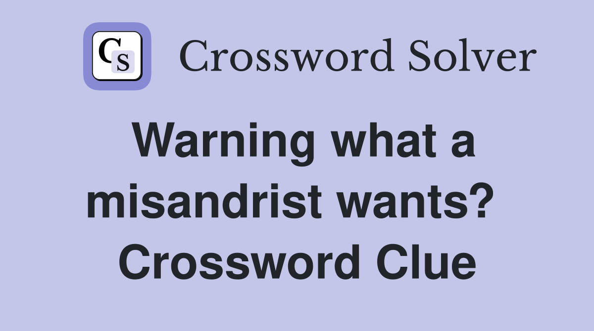 Warning what a misandrist wants?  Crossword Clue