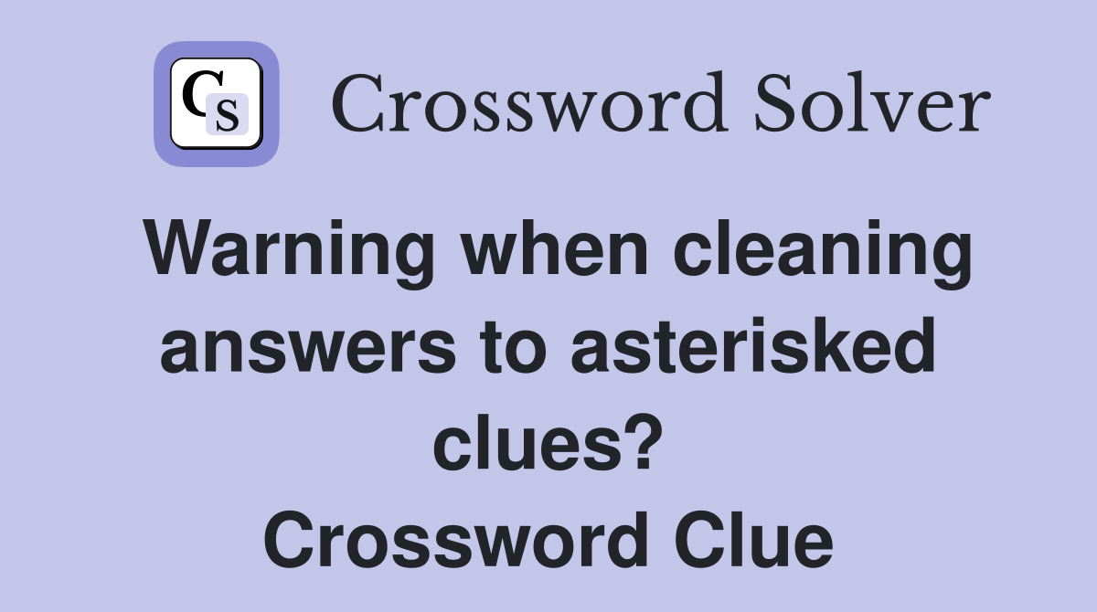 Warning when cleaning answers to asterisked clues? Crossword Clue