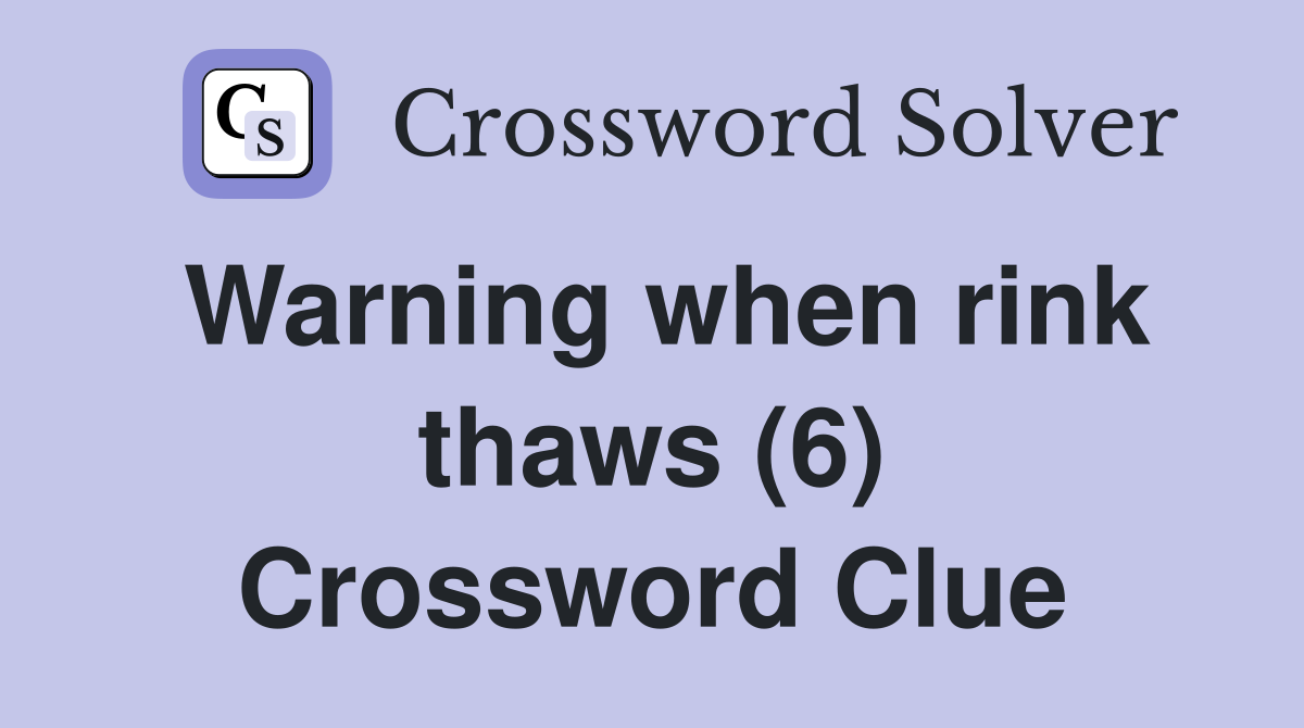 Warning when rink thaws (6) Crossword Clue