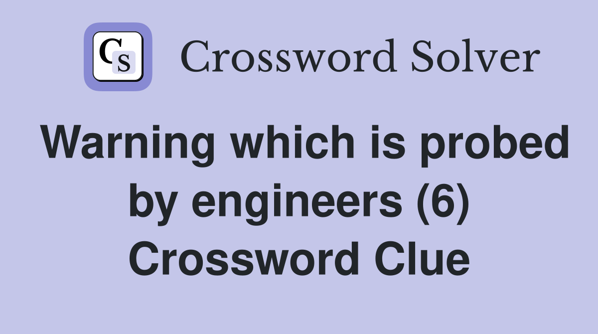 Warning which is probed by engineers (6) Crossword Clue