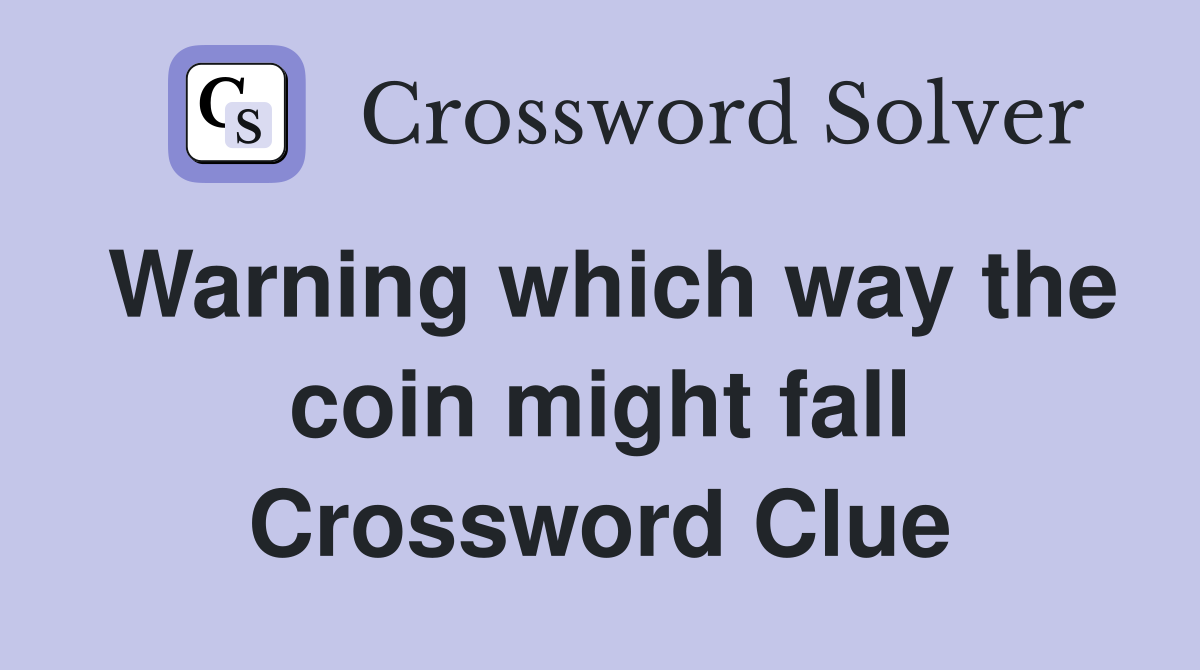 Warning which way the coin might fall Crossword Clue