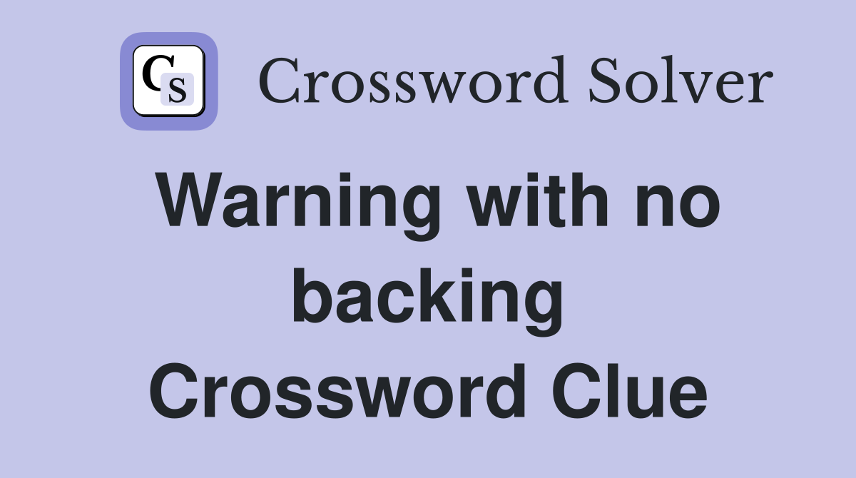 Warning with no backing Crossword Clue