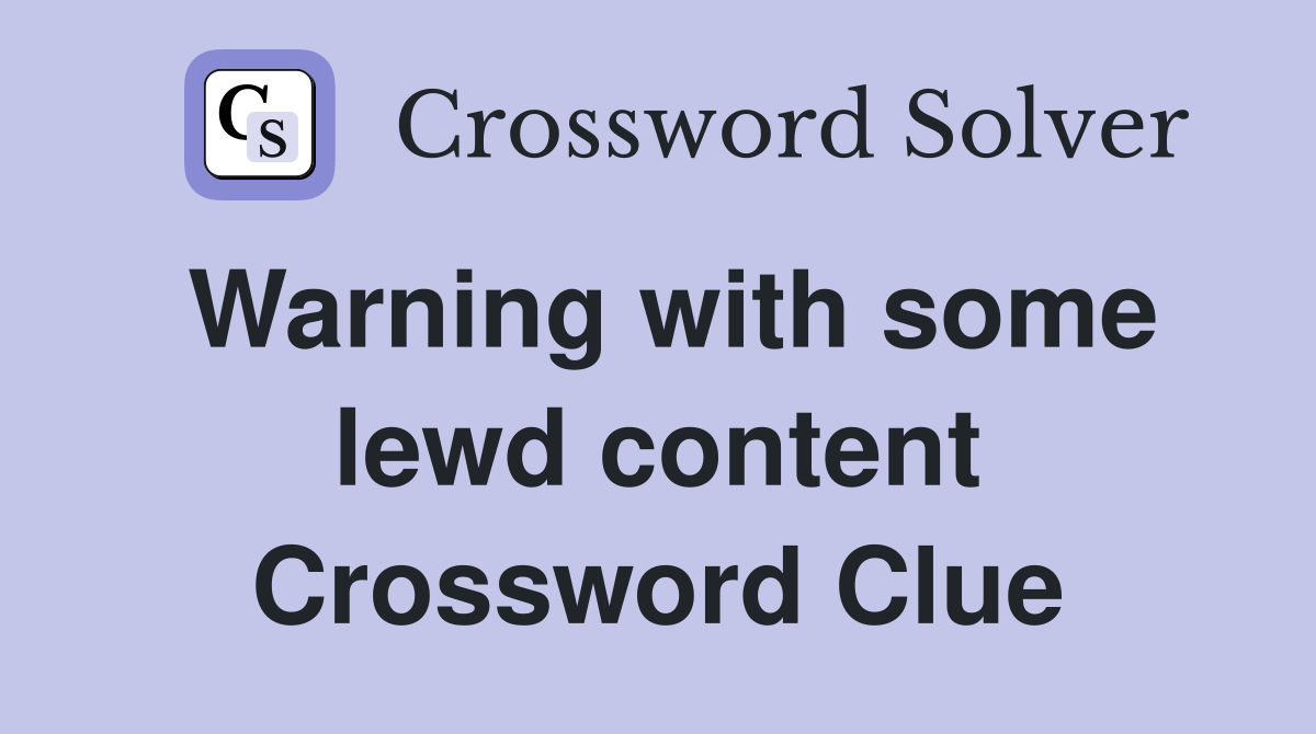 Warning with some lewd content Crossword Clue